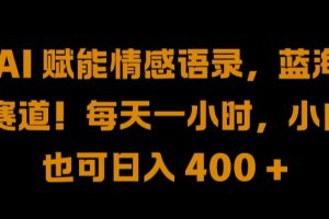 AI 赋能情感语录，蓝海赛道!每天一小时，小白也可日入 400 +