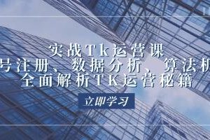 《实战TikTok运营实操》账号注册、算法机制，全面解析TK运营秘籍