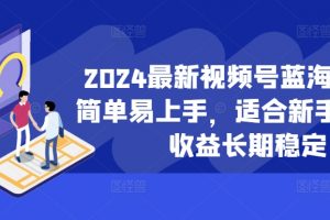 2024最新视频号蓝海项目，简单易上手，适合新手小白，收益长期稳定