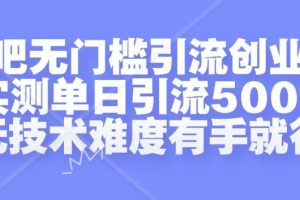 贴吧无门槛引流创业粉，实测单日引流500+，无技术难度有手就行