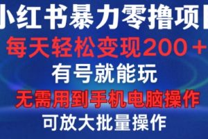 小红书暴力零撸项目，有号就能玩，单号每天变现1到15元，可放大批量操作，无需手机电脑操作