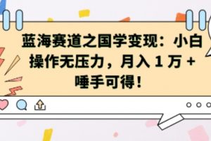 蓝海赛道之国学变现：小白操作无压力，月入 1 W + 唾手可得