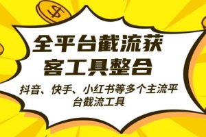 全平台截流获客工县整合全自动引流，日引2000+精准客户