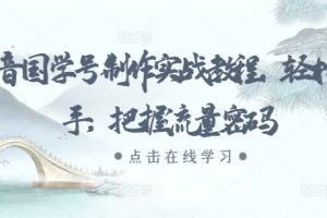 抖音国学号制作实战教程，轻松上手，把握流量密码