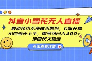 DY小雪花无人直播，0粉开播，不违规不限流，新手单号可日入4张，长久稳定