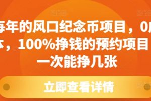 每年的风口纪念币项目，0成本，100%挣钱的预约项目，一次能挣几张