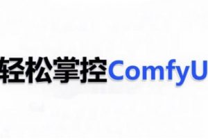 ComfyUI AI系统课，轻松掌控ComfyUl