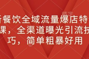 新餐饮全域流量爆店特训课，全渠道曝光引流技巧，简单粗暴好用