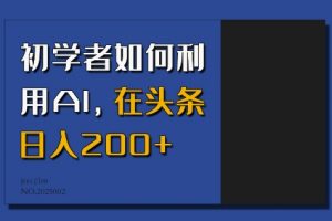 初学者如何利用AI，在头条日入200+