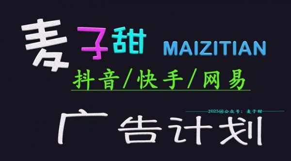 ‌2025麦子甜广告计划(抖音\快网易)，小白轻松上手