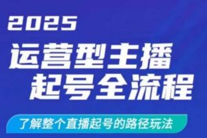 2025运营型主播起号全流程，了解整个直播起号的路径玩法