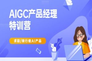 AIGC产品经理特训营-产品经理较教程，求职转行做AI产品