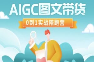 AIGC图文带货，0到1实战陪跑营