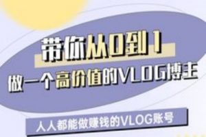 带你从0-1做一个高价值的VLOG博主一期，人人都能做挣钱的VLOG账号