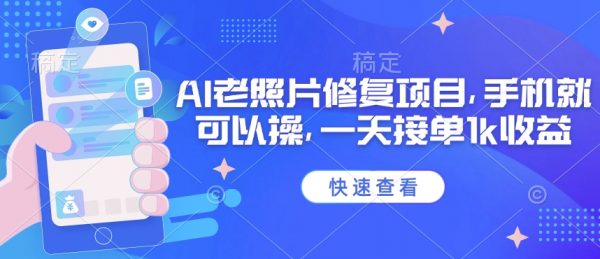 最新AI老照片修复项目，手机就可以操，一天接单1k收益