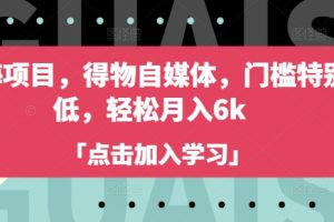 蓝海项目，得物自媒体，门槛特别低，轻松月入6k